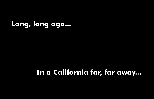 Prologue: Long, long ago, in a California far, far away…